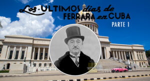Los últimos días de Orestes Ferrara en Cuba desde la Revista Bohemia en 1937 (Parte 1).