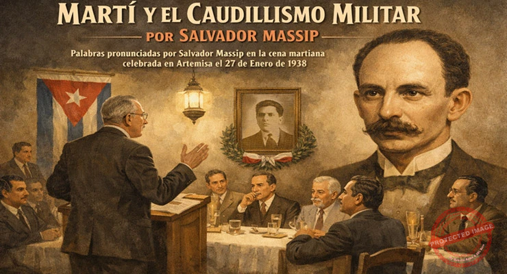 Martí y el caudillismo militar un discurso de Salvador Massip en la cena martiana celebrada en Artemisa el 27 de Enero de 1938.